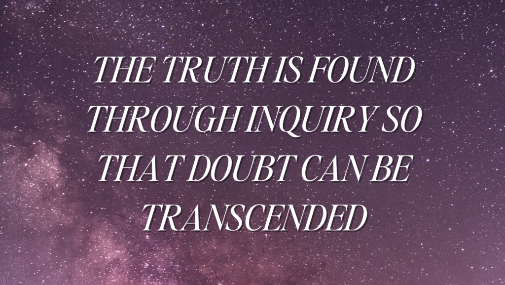 The truth is found through inquiry so that doubt can be transcended